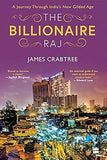 THE BILLIONAIRE RAJ BY JAMES CRABTREE (A JOURNEY THROUGH INDIA'S NEW GILDED AGE) [HARDCOVER]