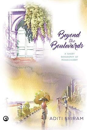 BEYOND THE BOULEVARDS : A SHORT BIOGRAPHY OF PONDICHERRY BY ADITI SRIRAM [HARDCOVER) OLD BOOK