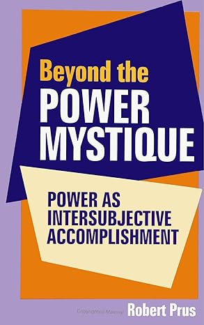 BEYOND THE POWER MYSTIQUE : POWER AS INTERSUBJECTIVE ACCOMPLISHMENT BY ROBERT PRUS (PAPERBACK)