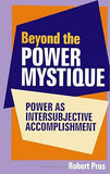 BEYOND THE POWER MYSTIQUE : POWER AS INTERSUBJECTIVE ACCOMPLISHMENT BY ROBERT PRUS (PAPERBACK)