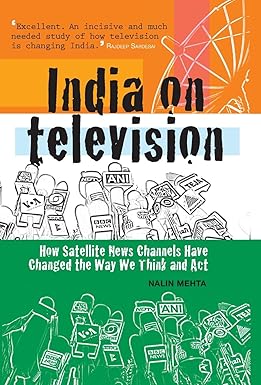INDIA ON TELEVISION : HOW SATELLITE NEWS CHANNELS HAVE CHANGED THE WAY WE THINK AND ACT BY NALIN MEHTA (HARDCOVER) OLD BOOK