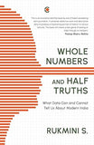 WHOLE NUMBERS AND HALF TRUTHS : WHAT DATA CAN AND CANNOT TELL US ABOUT MODERN INDIA BY RUKMINI S. (HARDCOVER)