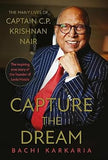 CAPTURE THE DREAM : THE MANY LIVES OF CAPTAIN C.P. KRISHNAN NAIR: THE INSPIRING TRUE STORY OF THE FOUNDER OF LEELA HOTELS BY BACHI KARKARIA (HARDCOVER)