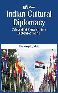 INDIAN CULTURAL DIPLOMACY : CELEBRATING PLURALISM IN A GLOBALISED WORLD BY PARAMJIT SAHAI [HARDCOVER]