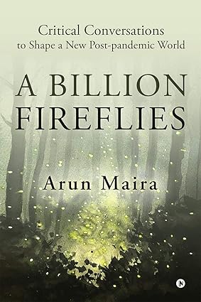 A BILLION FIREFLIES : CRITICAL CONVERSATIONS TO SHAPE A NEW POST-PANDEMIC WORLD BY ARUN MAIRA [HARDCOVER]