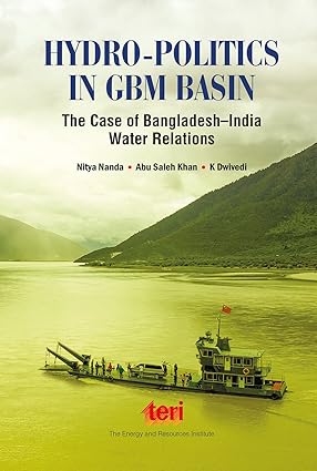 HYDRO-POLITICS IN GBN BASIN (THE CASE OF BANGLADESH-INDIA WATER RELATIONS)  BY NITYA NANDA AND ABU SALEH KHAN (HARDCOVER)