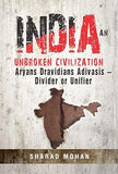 INDIA AN UNBROKEN CIVILIZATION: ARYANS DRAVIDIANS ADIVASIS DIVIDER OR UNIFIER BY SHARAD MOHAN [HARDCOVER]