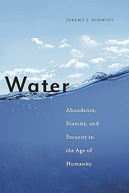 WATER : ABUNDANCE, SCARCITY, AND SECURITY IN THE AGE OF HUMANITY BY JEREMY J. SCHMIDT (HARDCOVER)