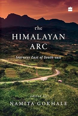 THE HIMALAYAN ARC : JOURNEYS EAST OF SOUTH-EAST BY NAMITA GOKHALE [HARDCOVER] OLD BOOK