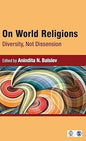 ON WORLD RELIGIONS : DIVERSITY, NOT DISSENSION BY ANINDITA N. BALSLEV [HARDCOVER]