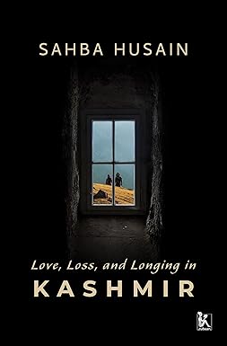 LOVE, LOSS, AND LONGING IN KASHMIR BY SAHBA HUSAIN (HARDCOVER) OLD BOOK
