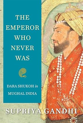 THE EMPEROR WHO NEVER WAS : DARA SHUKOH IN MUGHAL INDIA BY SUPRIYA GANDHI (HARDCOVER) OLD BOOK