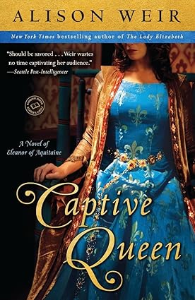 THE CAPTIVE QUEEN : A NOVEL OF ELEANOR OF AQUITAINE  BY ALISON WEIR [HARDCOVER] OLD BOOK