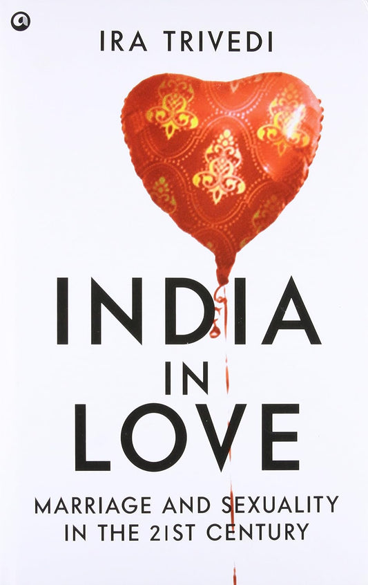 INDIA IN LOVE: MARRIAGE AND SEXUALITY IN THE 21ST CENTURY BY IRA TRIVEDI (HARDCOVER)