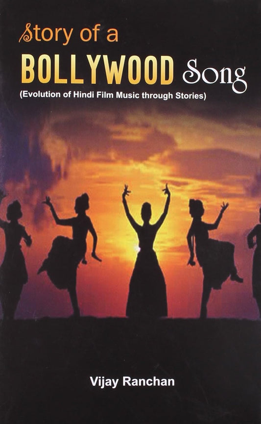 STORY OF A BOLLYWOOD SONG : EVOLUTION OF HINDI FILM MUSIC THROUGH STORIES BY VIJAY RANCHAN (HARDCOVER)