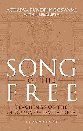 SONG OF THE FREE : TEACHING OF THE 24 GURUS OF DATTATRIYA BY ACHARYA PUNDRIK GOSWAMI [HARDCOVER]