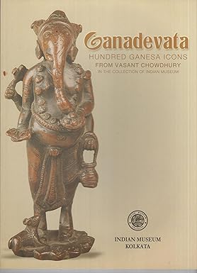 GANADEVATA : HUNDRED GANESA ICONS FROM VASANT CHOWDHURY IN THE COLLECTION OF INDIAN MUSEUM / INDIAN MUSEUM (PAPERBACK)