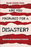 ARE YOU PREPARED FOR A DISASTER? : MITIGATION AND MANAGEMENT OF DISASTERS BY RAJNI SEKHRI SIBAL(HARDCOVER)