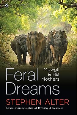 FERAL DREAMS : MOWGLI & HIS MOTHERS BY STEPHEN ALTER [HARDCOVER] OLD BOOK