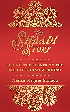 THE SHAADI STORY : BEHIND THE SCENES OF THE BIG FAT INDIAN WEDDING BY AMITA NIGAM SAHAYA (HARDCOVER) OLD BOOK