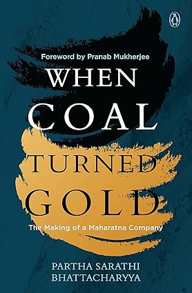 WHEN COAL TURNED GOLD : THE MAKING OF MAHARATNA COMPANY BY PARTHA SARATHI  BHATTACHARYA (HARDBOUND) OLD BOOK