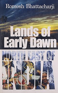 LANDS OF EARLY DAWN : NORTH EAST OF INDIA BY ROMESH BHATTACHARJI (HARDCOVER) OLD BOOK