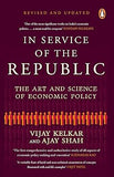 IN SERVICE OF THE REPUBLIC : THE ART AND SCIENCE OF ECONOMIC POLICY BY VIJAY KELKAR & AJAY SHAH [HARDCOVER]