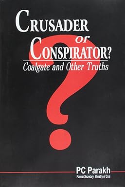 CRUSADER OR CONSPIRATOR ? : COALGATE AND OTHER TRUTHS BY P.C. PARAKH [HARDCOVER]