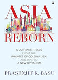 ASIA REBORN : A CONTINENT RISES FROM THE RAVAGES OF COLONIALISM AND WAR TO A NEW DYNAMISM BY PRASENJIT K. BASU [HARDBOUND]