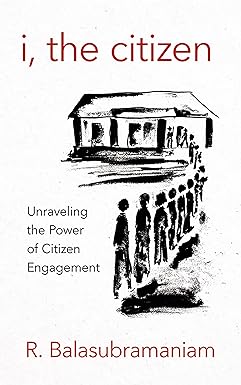 I, THE CITIZEN : UNRAVELING THE POWER OF CITIZEN ENGAGEMENT BY DR. R. BALASUBRAMANIAM (HARDCOVER)