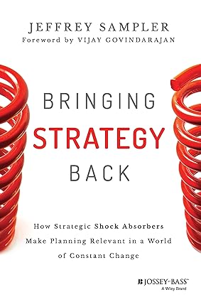BRINGING STRATEGY BACK : HOW STRATEGIC SHOCK ABSORBERS BY JEFFREY SAMPLER (HARDCOVER)