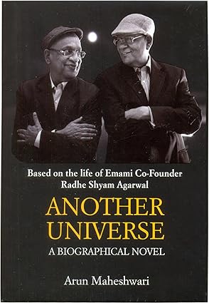 ANOTHER UNIVERSE : A BIOGRAPHICAL NOVEL BY ARUN MAHESHWARI (BASED ON THE LIFE OF EMAMI CO-FOUNDER RADHE SHYAM AGARWAL) [HARDCOVER]