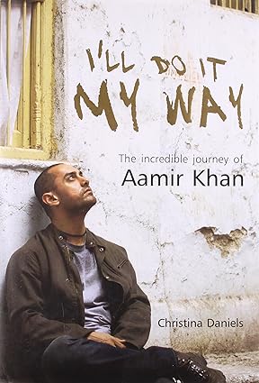 I 'LL DO IT MY WAY : THE INCREDIBLE JOURNEY OF AAMIR KHAN  BY CHRISTINA DANIELS (HARDCOVER)