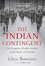 THE INDIAN CONTINGENT : THE FORGOTTEN MUSLIM SOLDIERS OF THE BATTLE OF DUNKIRK BY GHEE BOWMAN (HARDCOVER) OLD BOOK