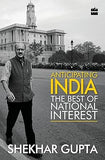 ANTICIPATING INDIA : THE BEST OF NATIONAL INTEREST BY SHEKHAR GUPTA (HARDCOVER) OLD BOOK