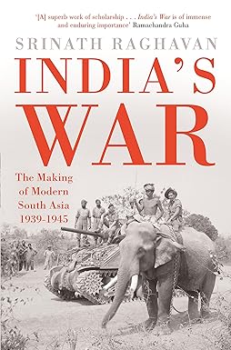 INDIA'S WAR : THE MAKING OF MODERN SOUTH ASIA 1939-1945 BY SRINATH RAGHAVAN (HARDCOVER) OLD BOOK