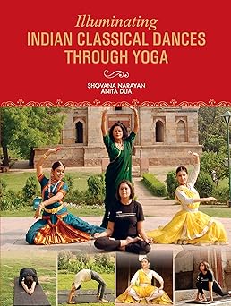 ILLUMINATING INDIAN CLASSICAL DANCES THROUGH YOGA BY SHOVANA NARAYAN & ANITA DUA [HARDCOVER] OLD BOOK