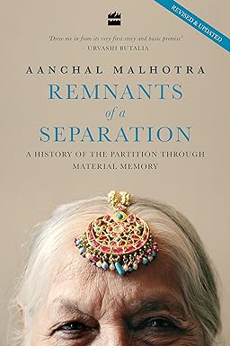 REMNANTS OF A SEPARATION : A HISTORY OF THE PARTITION THROUGH MATERIAL MEMORY BY AANCHAL MALHOTRA (HARDCOVER) OLD BOOK