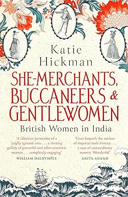 SHE MERCHANTS, BUCCANEERS & GENTLEWOMEN : BRITISH WOMEN IN INDIA BY KATIE HICKMAN [PAPERBACK] OLD BOOK