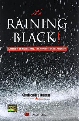 IT'S RAINING BLACK : CHRONICLES OF BLACK MONEY, TAX HAVENS & POLICY RESPONSE BY SHAILENDRA KUMAR [HARDBOUND]