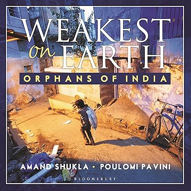 WEAKEST ON EARTH : ORPHANS OF INDIA BY AMAND SHUKLA & POULOMI PAVINI (HARDCOVER)