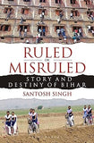 RULED OR MISRULED : THE STORY AND DESTINY OF BIHAR BY SANTOSH SINGH (HARDCOVER) OLD BOOK