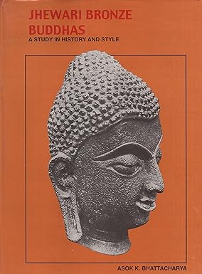 JHEWARI BRONZE BUDDHAS : A STUDY IN HISTORY AND STYLE BY ASOK K. BHATTACHARYA (HARDCOVER)