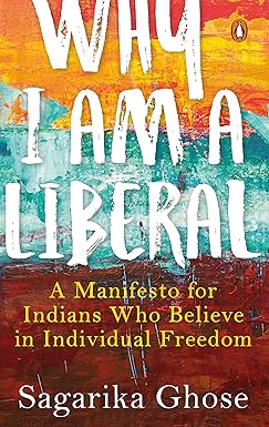 WHY I AM A LIBERAL : A MANIFESTO FOR INDIANS WHO BELIEVE IN INDIVIDUAL FREEDOM BY SAGARIKA GHOSE (HARDCOVER) OLD BOOK