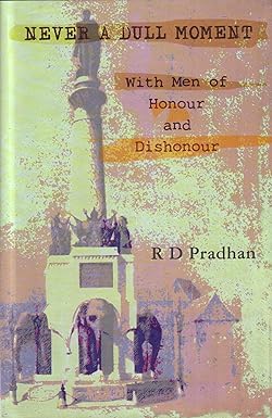 NEVER A DULL MOMENT : WITH MEN OF HONOUR AND DISHONOUR BY R.D. PRADHAN (HARDCOVER)