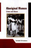 ABORIGINAL WOMEN : CRIME AND ABUSE BY AMITABH SRIVASTAVA (HARDCOVER)