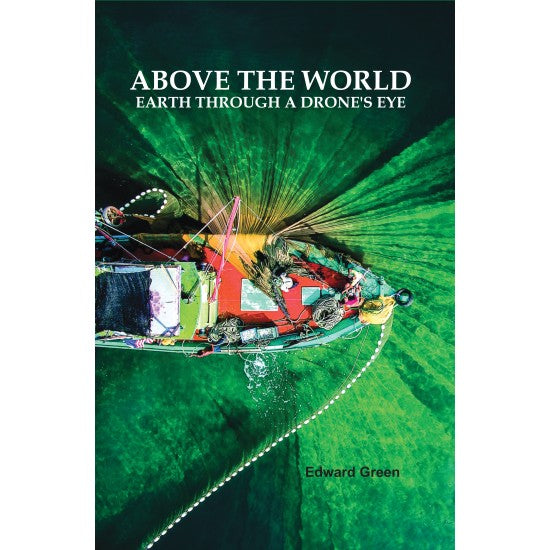 ABOVE THE WORLD : EARTH THROUGH A DRONE'S EYE BY EDWARD GREEN (HARDCOVER)