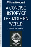 A CONCISE HISTORY OF THE MODERN WORLD : 1500 TO THE PRESENT BY WILLIAM WOODRUFF (PAPERBACK)