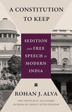 A CONSTITUTION TO KEEP : SEDITION AND FREE SPEECH IN MODERN INDIA BY ROHAN J. ALVA [HARDCOVER]