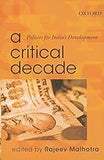 A CRITICAL DECADE : POLICIES FOR INDIA'S DEVELOPMENT BY RAJEEV MALHOTRA (HARDCOVER)